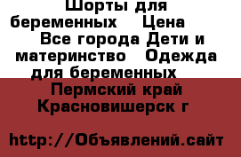 Шорты для беременных. › Цена ­ 250 - Все города Дети и материнство » Одежда для беременных   . Пермский край,Красновишерск г.